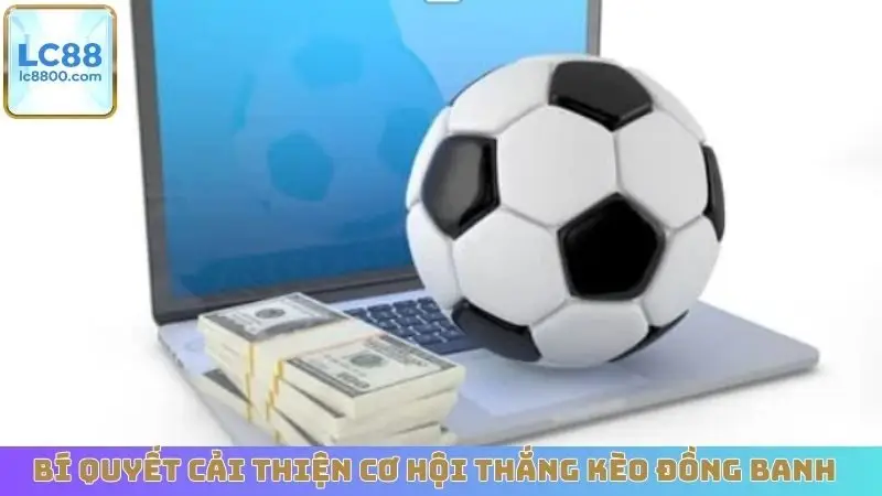 Bí quyết cải thiện cơ hội thắng kèo đồng banh