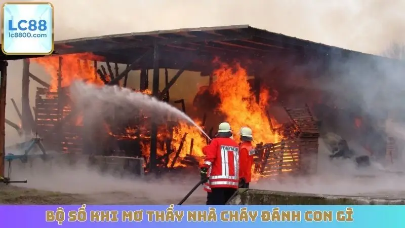 Bộ số khi mơ thấy nhà cháy đánh con gì