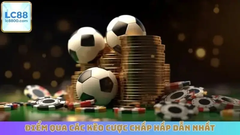 Điểm qua các kèo cược chấp hấp dẫn nhất