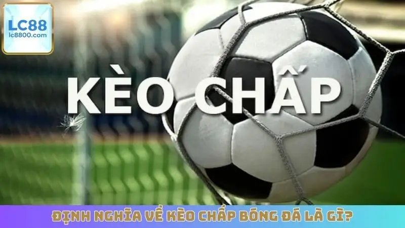 Định nghĩa về kèo chấp bóng đá là gì?