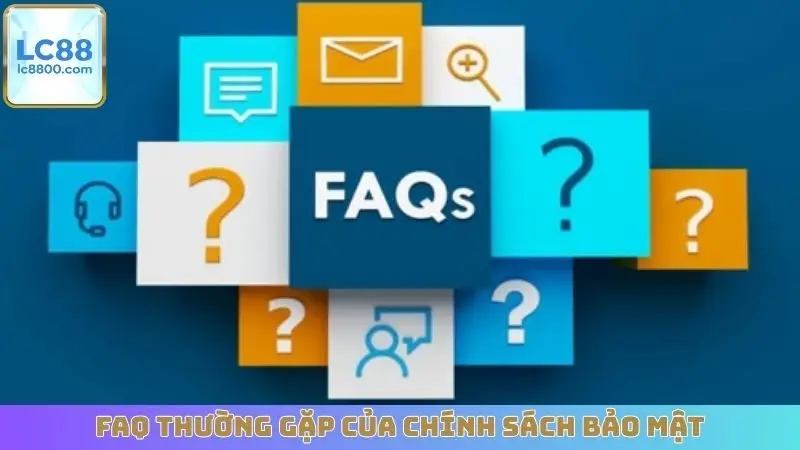 FAQ thường gặp của chính sách bảo mật