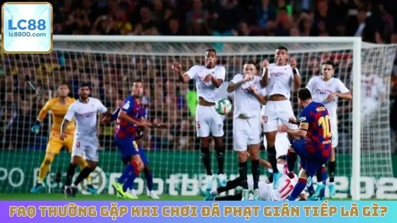 FAQ thường gặp khi chơi đá phạt gián tiếp là gì?