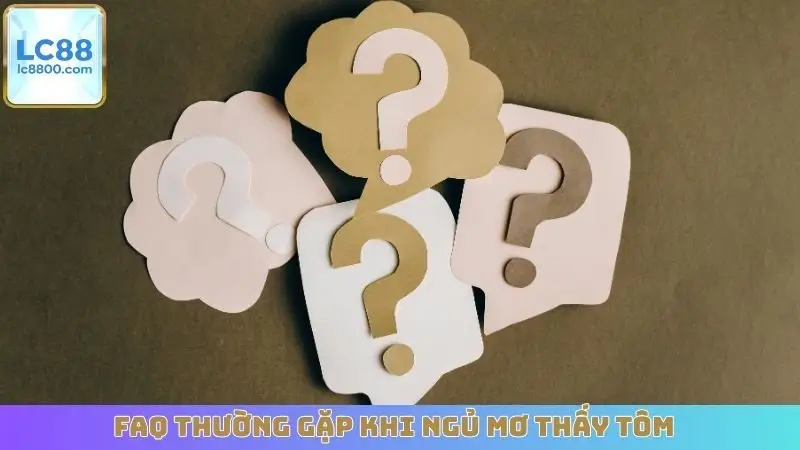 FAQ thường gặp khi ngủ mơ thấy tôm