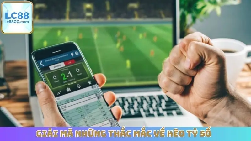 Giải mã những thắc mắc về kèo tỷ số
