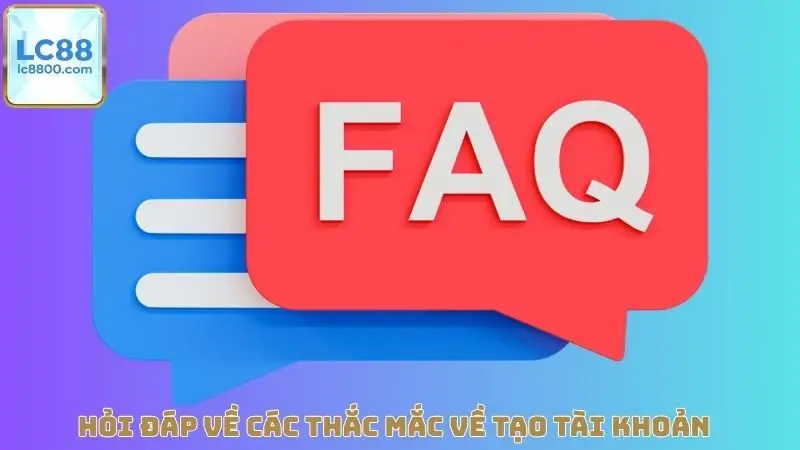 Hỏi đáp về các thắc mắc về tạo tài khoản