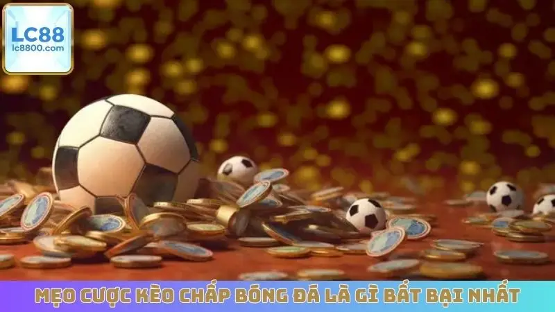 Mẹo cược kèo chấp bóng đá là gì bất bại nhất