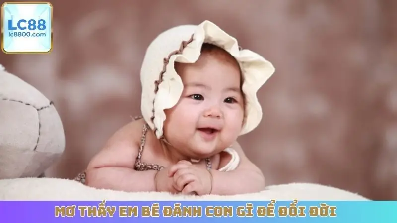 Mơ thấy em bé đánh con gì để đổi đời