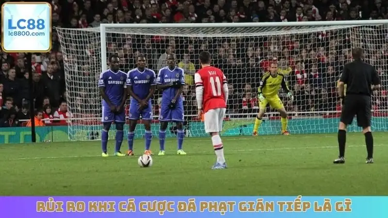 Rủi ro khi cá cược đá phạt gián tiếp là gì
