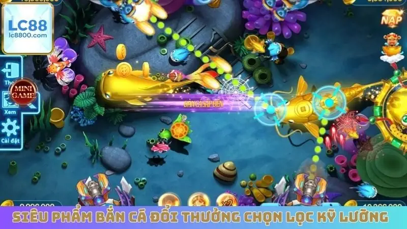 Các siêu phẩm bắn cá đổi thưởng chọn lọc kỹ lưỡng