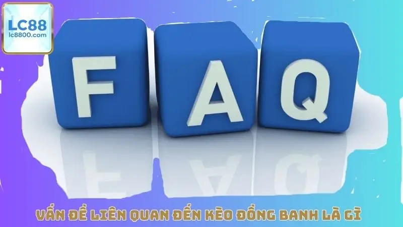 Vấn đề liên quan đến kèo đồng banh là gì